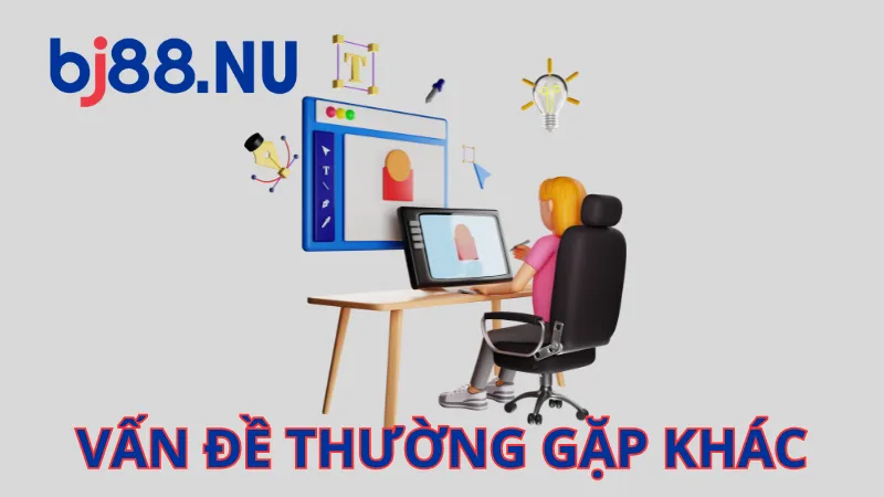 Các vấn đề thường gặp BJ88 khác